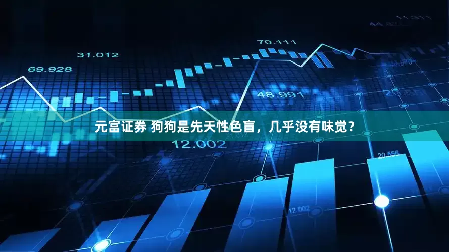 元富证券 狗狗是先天性色盲，几乎没有味觉？