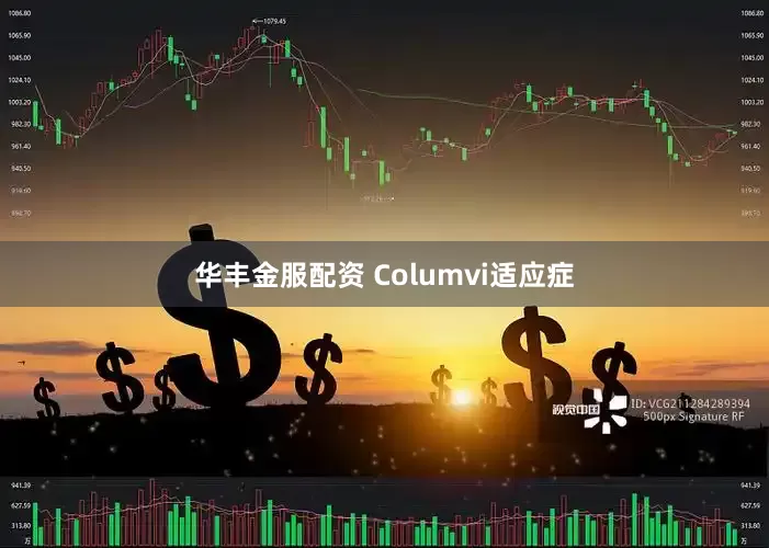华丰金服配资 Columvi适应症